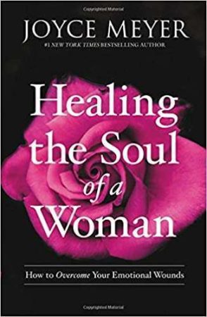 Healing the Soul of A Woman: How to Overcome Your Emotional Wounds